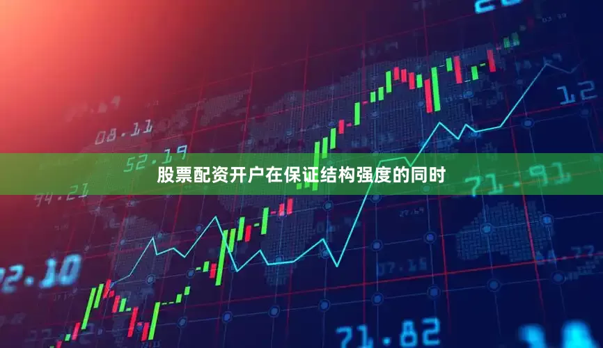股票配资开户在保证结构强度的同时