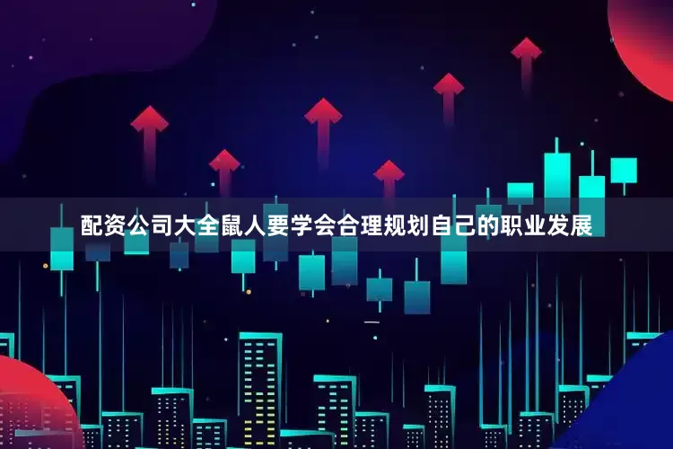 配资公司大全鼠人要学会合理规划自己的职业发展