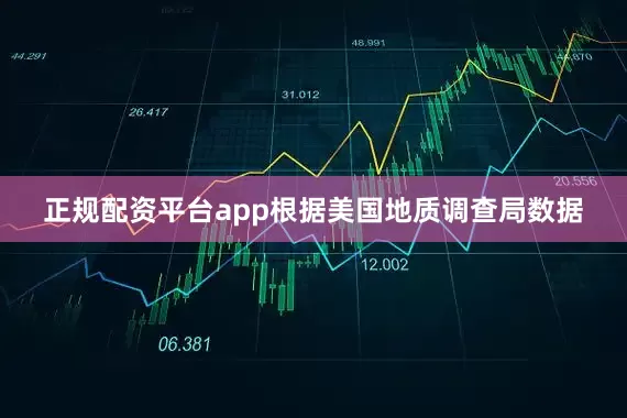 正规配资平台app根据美国地质调查局数据