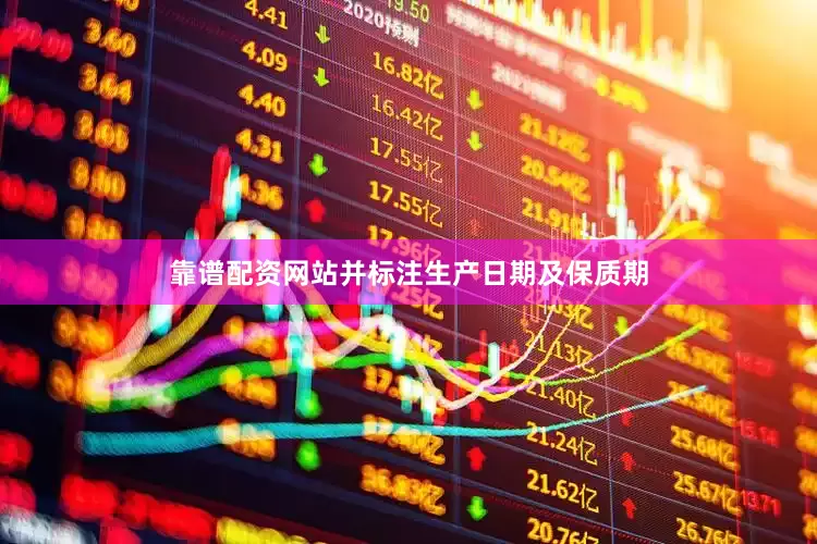 靠谱配资网站并标注生产日期及保质期