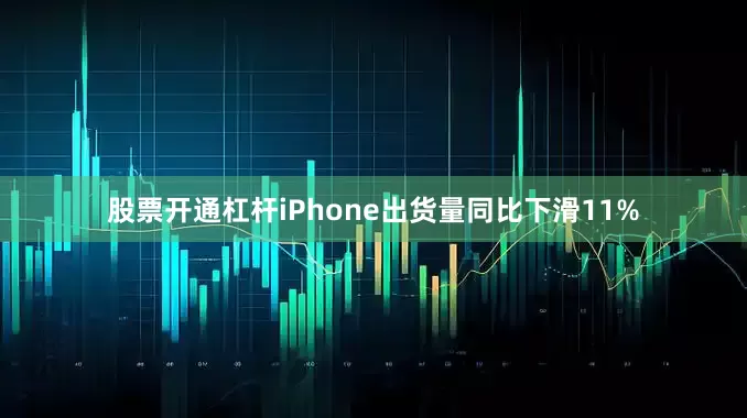 股票开通杠杆iPhone出货量同比下滑11%