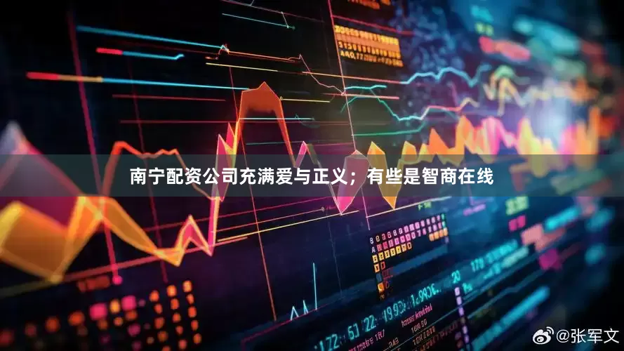 南宁配资公司充满爱与正义；有些是智商在线