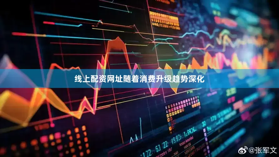 线上配资网址随着消费升级趋势深化