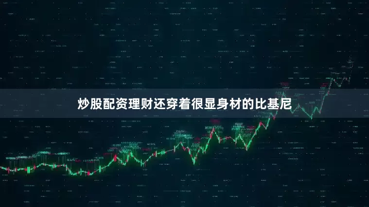 炒股配资理财还穿着很显身材的比基尼