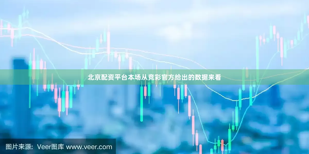 北京配资平台本场从竞彩官方给出的数据来看