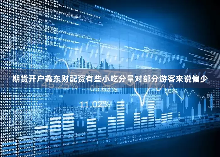 期货开户鑫东财配资有些小吃分量对部分游客来说偏少
